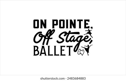 On Pointe, Off Stage, Ballet - Dance T-shirt Design, Hand drawn lettering phrase isolated on white background, Illustration  for Cutting Machine, Silhouette Cameo, CricutEPS for Cutting Machi 