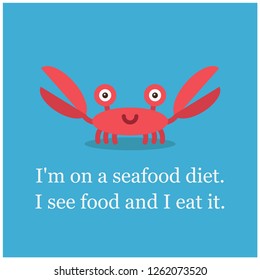 I'm on a seafood diet I see food and I eat it funny crab quote poster