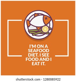 I'm on a seafood diet I see food and I eat it funny fish quote poster design