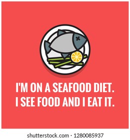 I'm on a seafood diet I see food and I eat it funny fish quote poster design