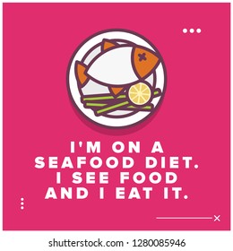 I'm on a seafood diet I see food and I eat it funny fish quote poster design