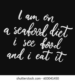 I am on a seafood diet, I see food and I eat it. Funny calligraphic quote about diet. Hand drawn vector lettering.