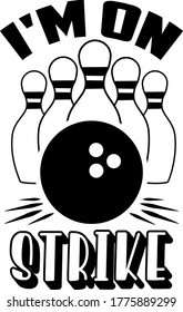 I'm on strike quote. Bowling ball and pins