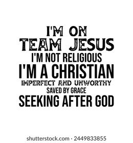 I'm on Team Jesus I'm Not Religious I'm a Christian imperfect and unworthy saved by grace seeking after god