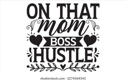 On That Mom Boss Hustle - Mother’s Day T Shirt Design, Modern calligraphy, Conceptual handwritten phrase calligraphic, For the design of postcards, svg for posters
