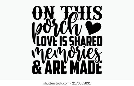On this porch love is shared memories  are made - Porch t shirts design, Hand drawn lettering phrase, Calligraphy t shirt design, Isolated on white background, svg Files for Cutting Cricut and Silhou svg