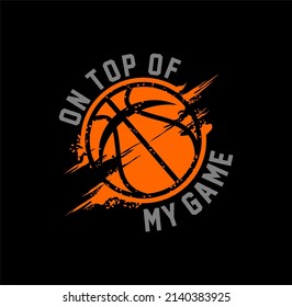 On Top Of My Game Typographic vector illustration of basketball theme . t shirt graphics. 