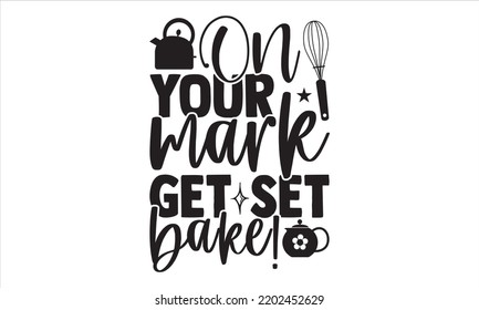 On Your Mark Get Set Bake! - Baking T shirt Design, Hand lettering illustration for your design, Modern calligraphy, Svg Files for Cricut, Poster, EPS