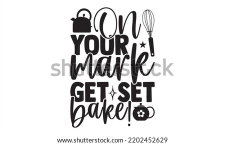 On Your Mark Get Set Bake! - Baking T shirt Design, Hand lettering illustration for your design, Modern calligraphy, Svg Files for Cricut, Poster, EPS