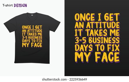 "Once i get an attitude it takes me 3-5 business days to fix my face" . Funny Introvert saying, Funny attitude quotes, T-shirt mock up vector. Eps 10 vector