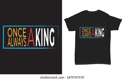 " Once a king always a king " typography t-shirt