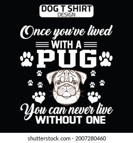 ONCE YOU’VE LIVED WITH A PUG YOU CAN NEVER LIVE WITHOUT ONE  typography t shirt design for dog lover 