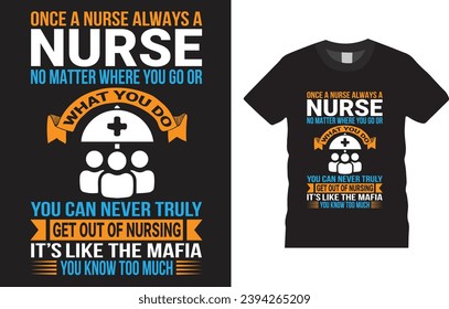 once a nurse always a nurse no matter where you go or what you do you can never truly get out of nursing it’s like the mafia you know too much Nurse T shirt design Vector Template