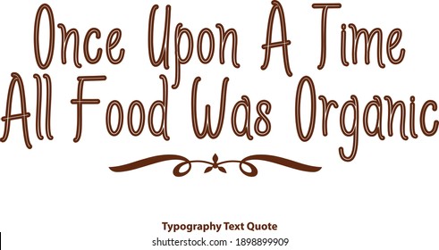 Once Upon A Time All Food Was Organic Brown Color Outline Typography Text Vector Quote