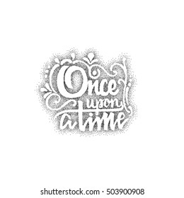 Once upon a time - hand drawn, lettering, Dotwork for design and logos, or other products