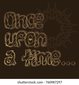 Once upon a time. Hand drawn inscription on brown background.