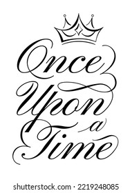 Once upon a time lettering. Fairytale beginning quote, calligraphy handwritten invite. Crowned inscription with flourish letters vector illustration of princess crown calligraphy