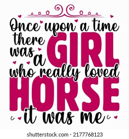 Once upon a time there was a girl who really loved Horses it was me Horse t shirt and mug design vector illustration