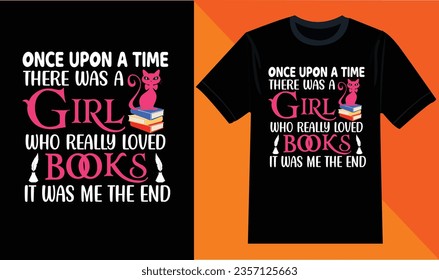 Once upon a time there was a girl who really loved books it was me the end, Book T-shirt Design.