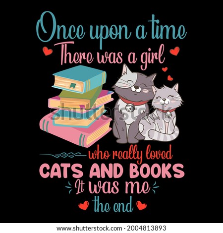 Once upon a time There was a girl who really loved CATS AND BOOKS It was me.