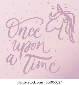 Once upon a time. Vector hand drawn motivational and inspirational quote with unicorn. Hand lettering phrase, handmade calligraphy inscription typography print poster, handwritten vector illustration.