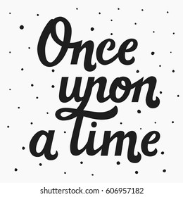 Once upon a time. Vector hand drawn motivational and inspirational quote. Hand lettering phrase, handmade calligraphy inscription typography print poster, handwritten vector illustration.