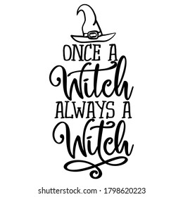 Once a Witch always a Witch - Halloween quote on white background.  Good for t-shirt, mug, scrap booking, gift, printing press. Holiday quotes.