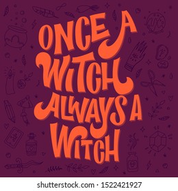 Once a witch, always a witch - hand drawn lettering pun phrase. Witch themed design quote. Witch stuff doddles decor phrace. Orange, purple colors.