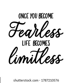 Once you become fearless life becomes limitless inspirational lettering quote. Hand drawn self success quote isolated on white background. Motivational vector illustration