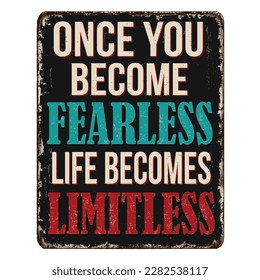 Once you become fearless life becomes limitless vintage rusty metal sign on a white background, vector illustration