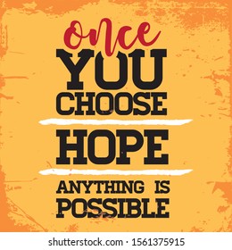 Once you choose hope anything is possible. Inspiring Workout and Fitness Gym Motivation Quote Illustration Sign. Creative Strong Sport Vector Rough Typography Grunge Wallpaper Poster 