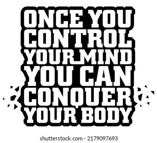 Once you control your mind, you can conquer your body. Motivational quote.