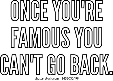 Once you re famous you can't go back
