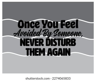"Once You Feel Avoided By Someone, Never Disturb Them Again". Inspirational and Motivational Quotes Vector. Suitable For All Needs Both Digital and Print.