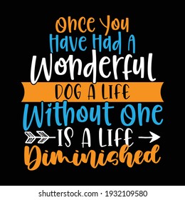 once you have had a wonderful dog a life without one is a life diminished, funny dog design
