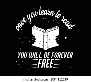 Once you learn to read, you will be forever free, book lovers quote typography design. Vector illustration for poster, web, print, banner, and Textile typography t-shirt print for POD business.