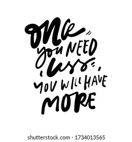 Once you need less, you will have more. quote about minimalism . Hand lettering for your design