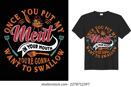 Once You Put My Meat Your Mouth Want to Swallow BBQ Colorful Typography T-shirt  Design Vector Template. Lettering Illustration And Printing for T-shirt, Banner, Poster, Flyers, Etc.