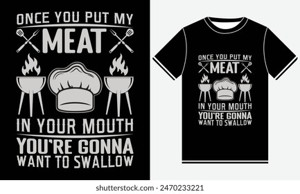 Once You Put My Meat In Your Mouth You're Gonna Want To Swallow T-shirt, Kitchen T-shirt, BBQ design, Funny Barbecue Lover, Barbeque party, Retro Vintage BBQ Smoking T-shirt Design