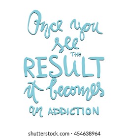 Once you see the result, it becomes an addiction. Hand drawn tee graphic. Typographic print poster. T shirt hand lettered calligraphic design. Vector illustration.