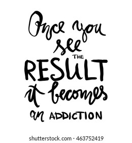 Once you see the result, it becomes an addiction. Hand drawn tee graphic. Typographic print poster. T shirt hand lettered calligraphic design. Vector illustration.