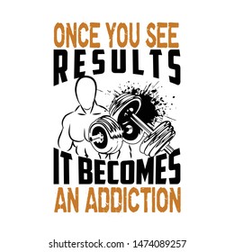 Once you see results it becomes an addiction, Fitness Quote and Slogan good for T-Shirt Design.