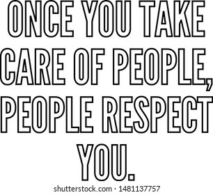 Once you take care of people people respect you