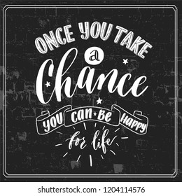 Once you take a chance you can be happy for life - hand lettering poster vector.