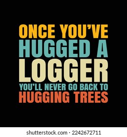 Once you've hugged a logger, you'll never go back to hugging trees