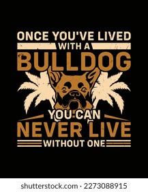 Once you've lived with a bulldog you can never live without one t-shirt design template vector