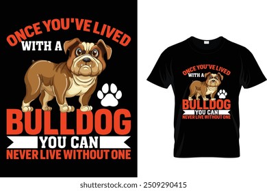 Once you've lived with a bulldog you can never live without one - Dog T Shirt Design