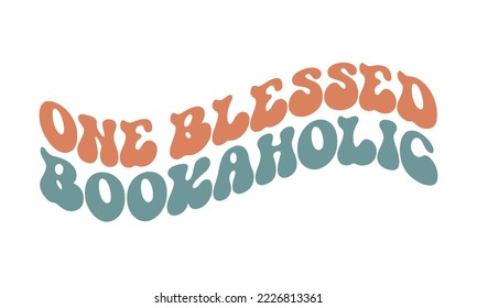  One blessed Bookaholic Book Lover quote retro groovy typography sublimation SVG on white background