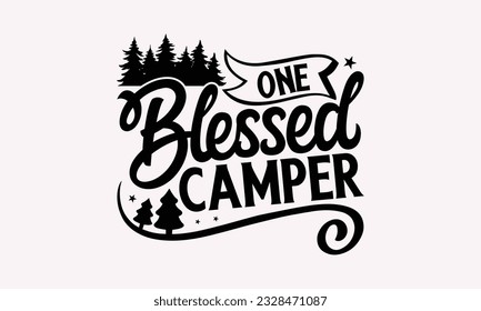 One blessed camper - Camping SVG Design, Campfire T-shirt Design, Sign Making, Card Making, Scrapbooking, Vinyl Decals and Many More.