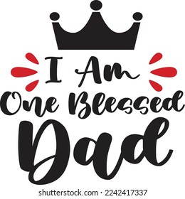 I am one blessed dad  Father life shirt print template, Typography design for father, father's day, husband, men, boy, boss day, birthday 